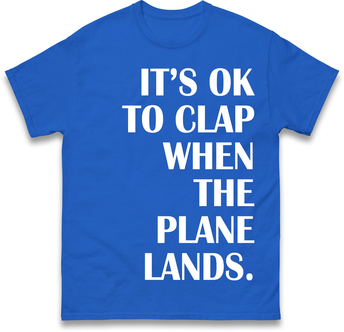 It's OK To Clap When The Plane Lands T Shirt