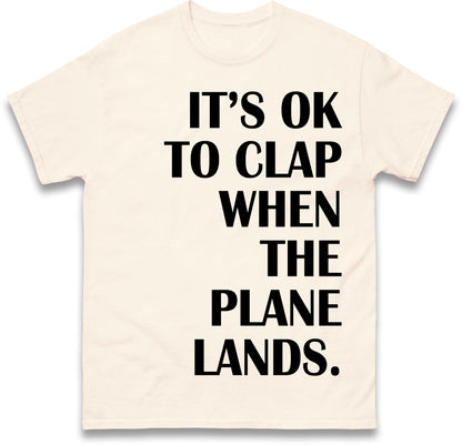 It's OK To Clap When The Plane Lands T Shirt