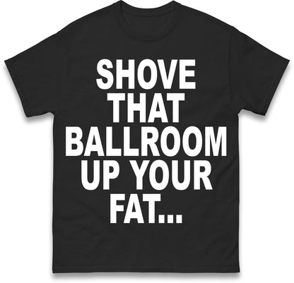 Jimmy Kimmel Donald Trump Heckler Shove That Ballroom up Your Fat Ass T Shirt