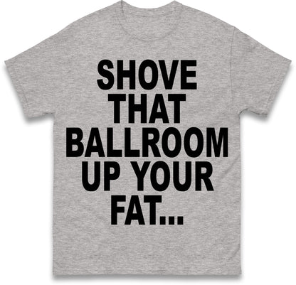 Jimmy Kimmel Donald Trump Heckler Shove That Ballroom up Your Fat Ass T Shirt