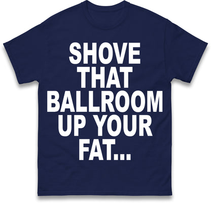 Jimmy Kimmel Donald Trump Heckler Shove That Ballroom up Your Fat Ass T Shirt