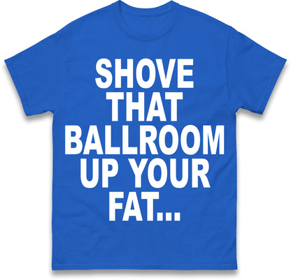 Jimmy Kimmel Donald Trump Heckler Shove That Ballroom up Your Fat Ass T Shirt