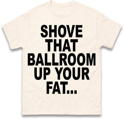 Jimmy Kimmel Donald Trump Heckler Shove That Ballroom up Your Fat Ass T Shirt