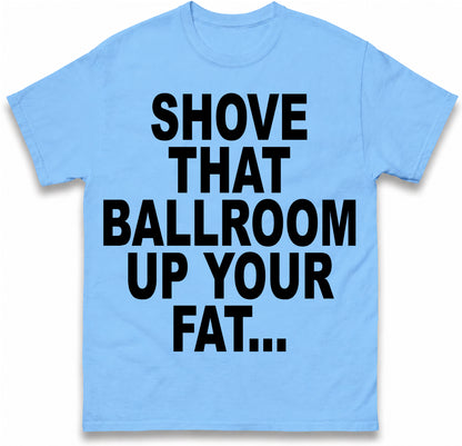 Jimmy Kimmel Donald Trump Heckler Shove That Ballroom up Your Fat Ass T Shirt