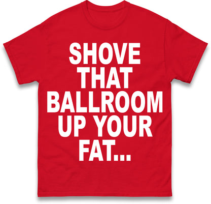 Jimmy Kimmel Donald Trump Heckler Shove That Ballroom up Your Fat Ass T Shirt