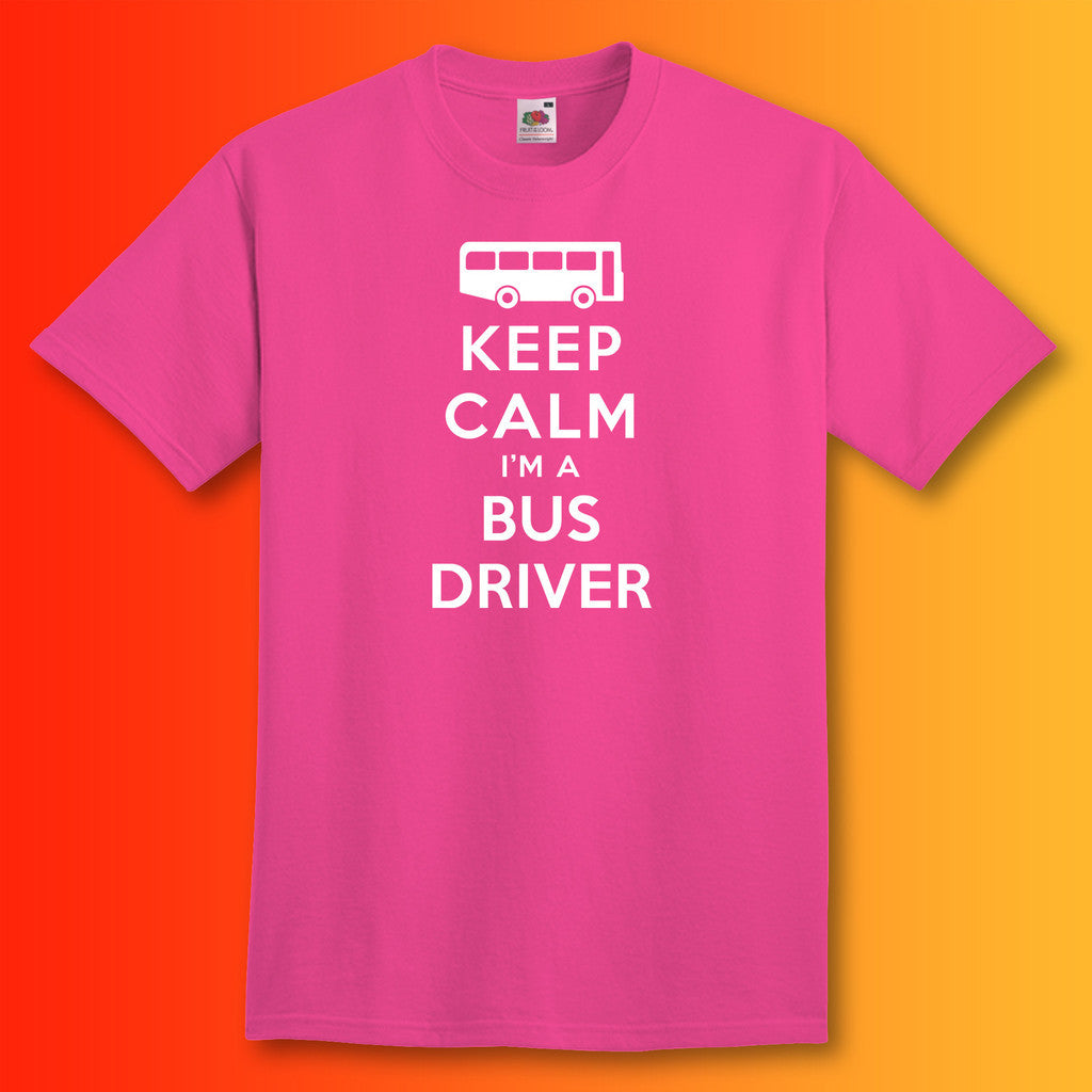 Keep Calm I'm a Bus Driver T-Shirt Fuchsia