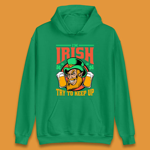 I'm Irish Try To Keep Up Unisex Hoodie