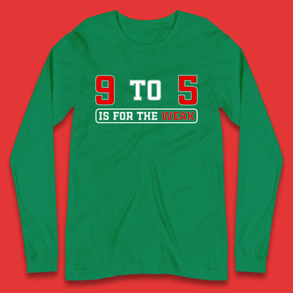 9 To 5 Is For The Weak Long Sleeve T-Shirt