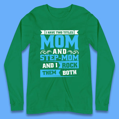 I Have Two Titles Mom And Step-Mom Long Sleeve T-Shirt