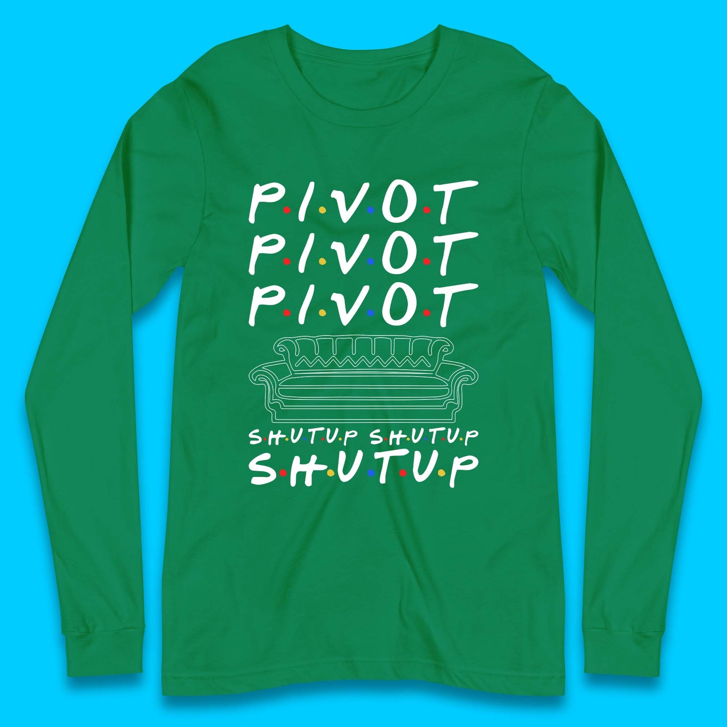 Friends Pivot Shut Up Shut Up Long Sleeve T-Shirt