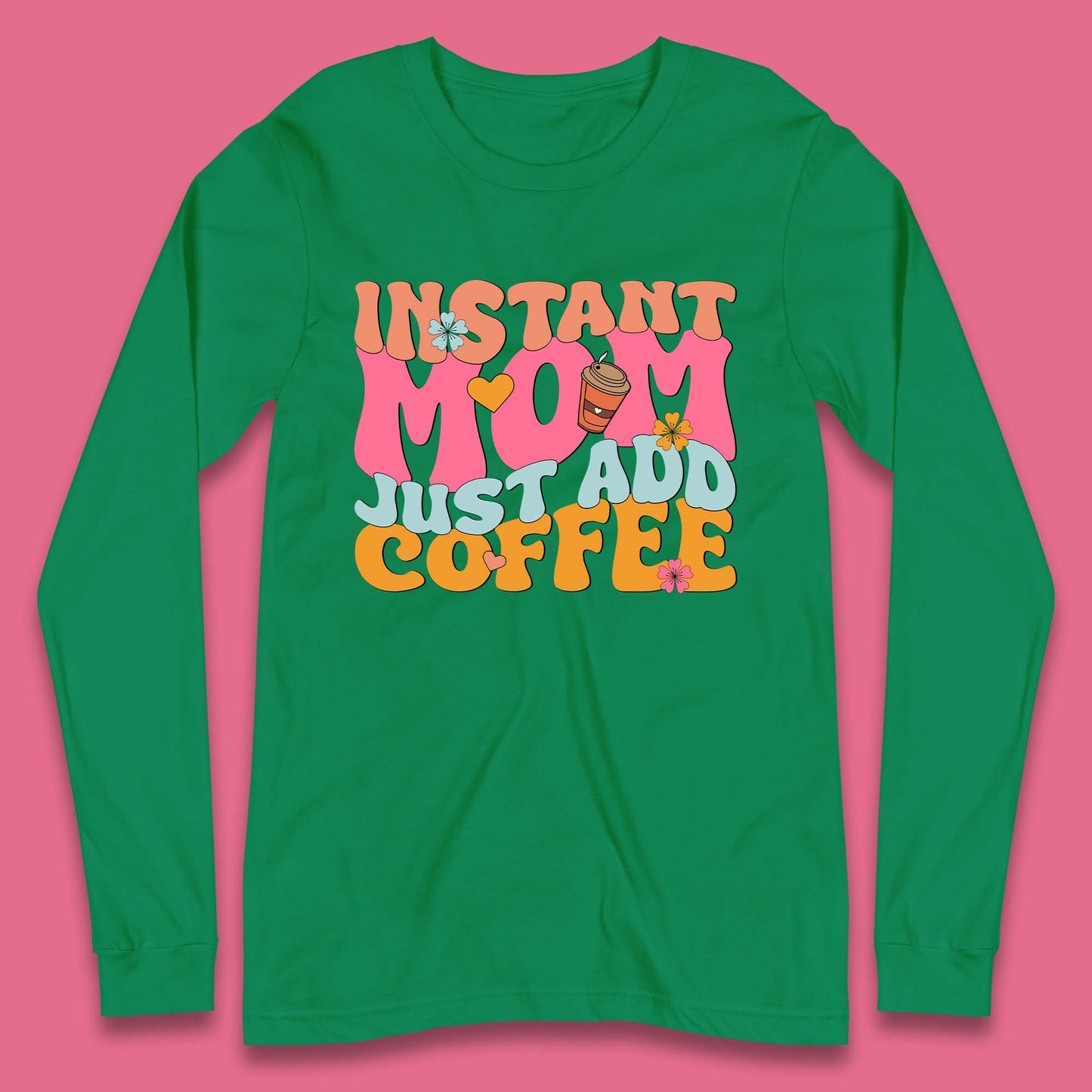 Instant Mom Just Add Coffee Long Sleeve T-Shirt