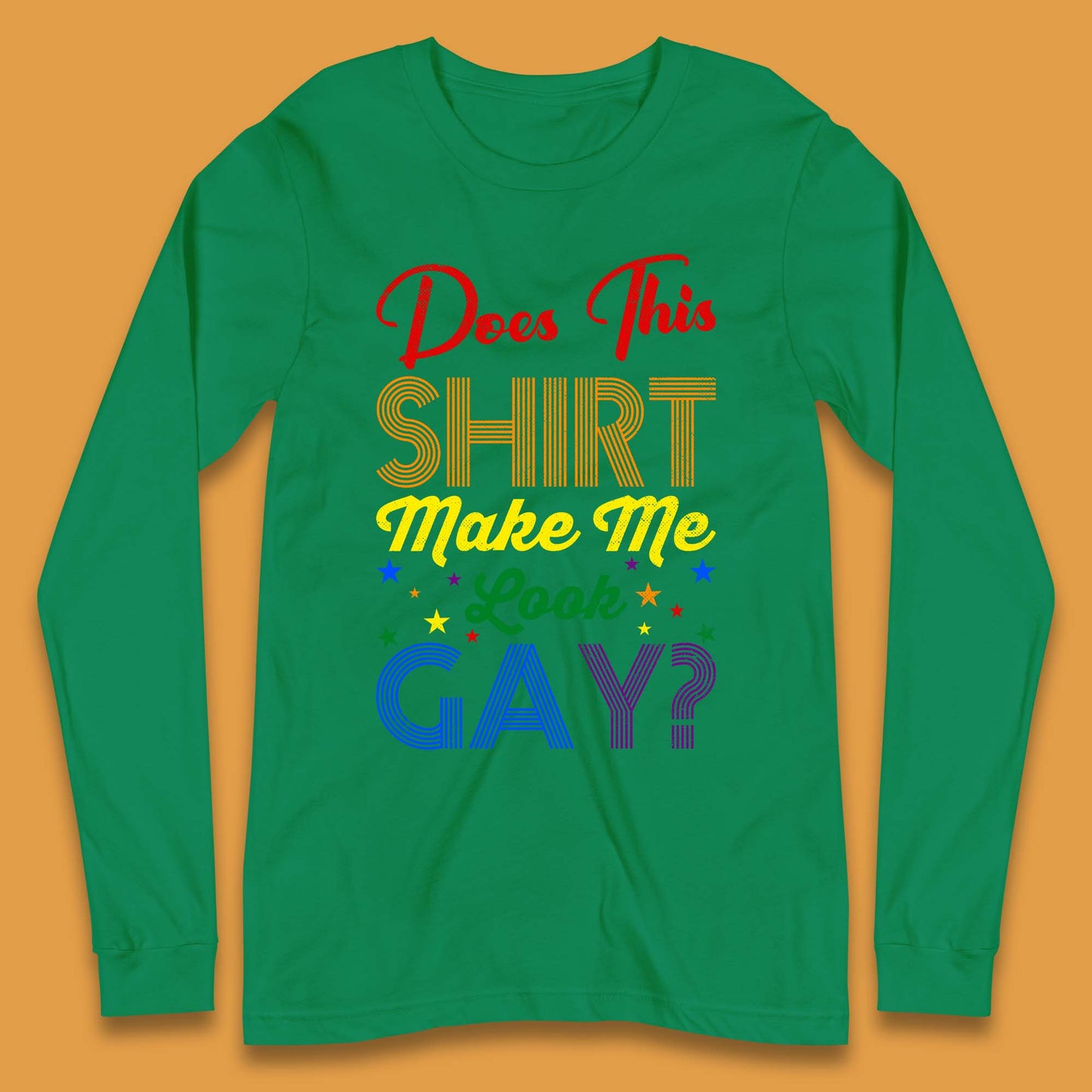 Does This Shirt Make Me Look Gay? Long Sleeve T-Shirt