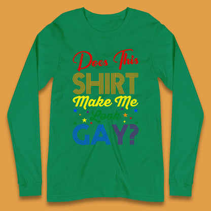 Does This Shirt Make Me Look Gay? Long Sleeve T-Shirt