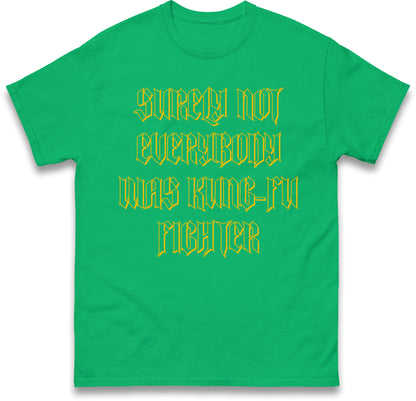 Surely Not Everybody Was Kung Fu Fighter T Shirt