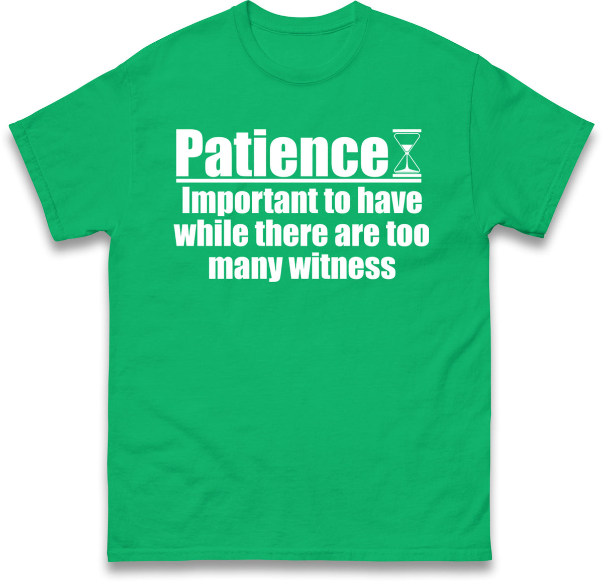 Patience Important To Have While There's Too Many Witnesses T Shirt