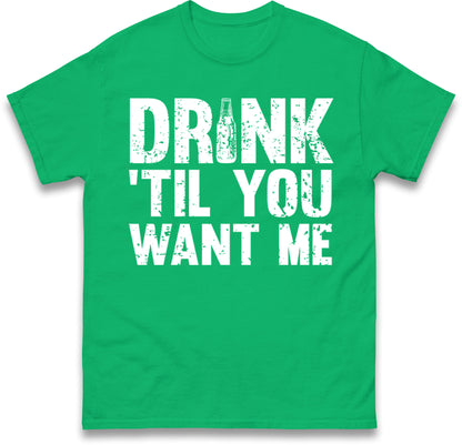 Drink Till You Want Me Beer T Shirt