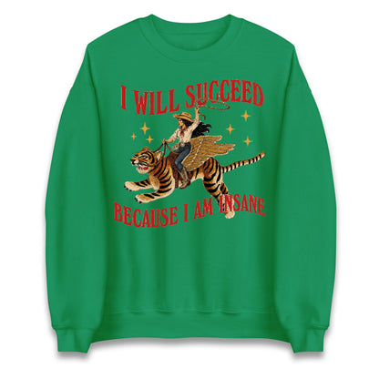 I Will Succeed Because I Am Insane Cowgirl Tiger Jumper