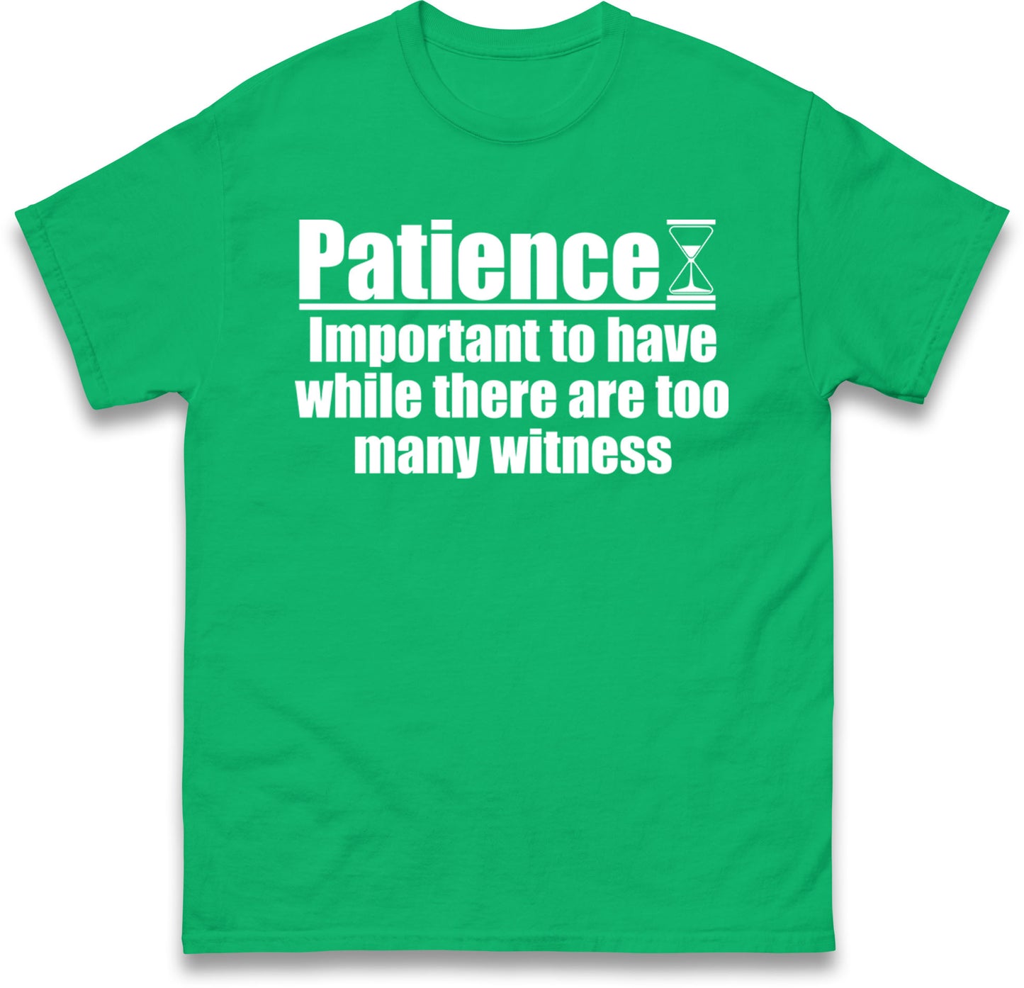 Patience Important To Have While There's Too Many Witnesses T Shirt