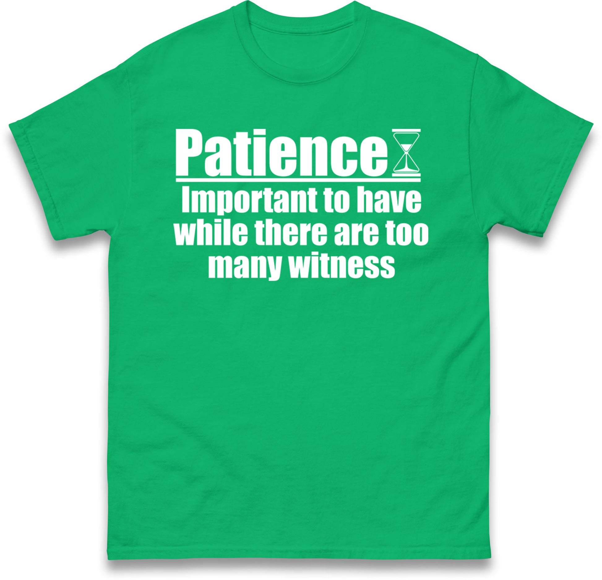 Patience Important To Have While There's Too Many Witnesses T Shirt