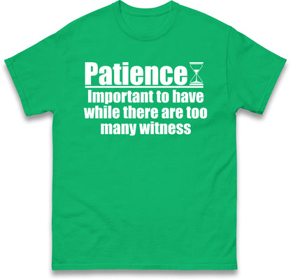 Patience Important To Have While There's Too Many Witnesses T Shirt