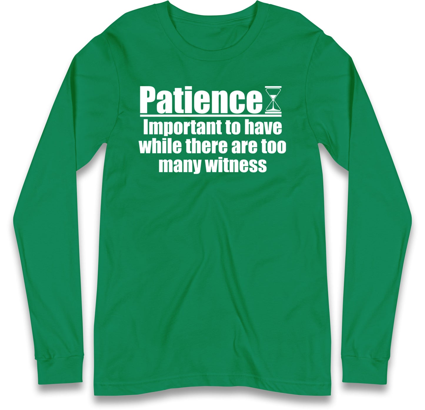 Patience Important To Have While There's Too Many Witnesses Long Sleeve T Shirt