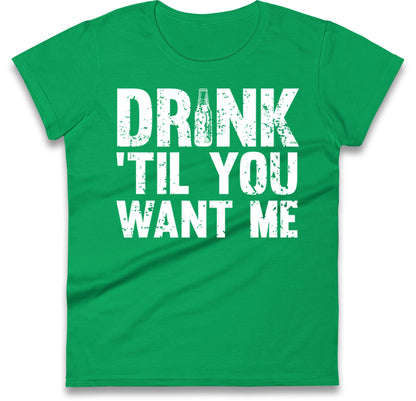 Drink Till You Want Me Beer Womens T Shirt