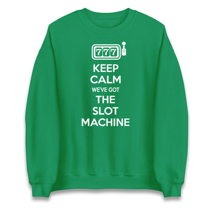 Keep Calm We've Got The Slot Machine Unisex Sweatshirt
