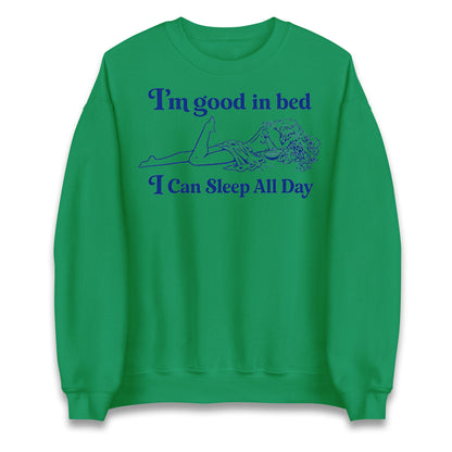 I'm Good In Bed I Can Sleep All Day Jumper