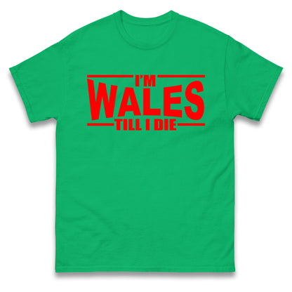 I'm Wales Till I Die T Shirt