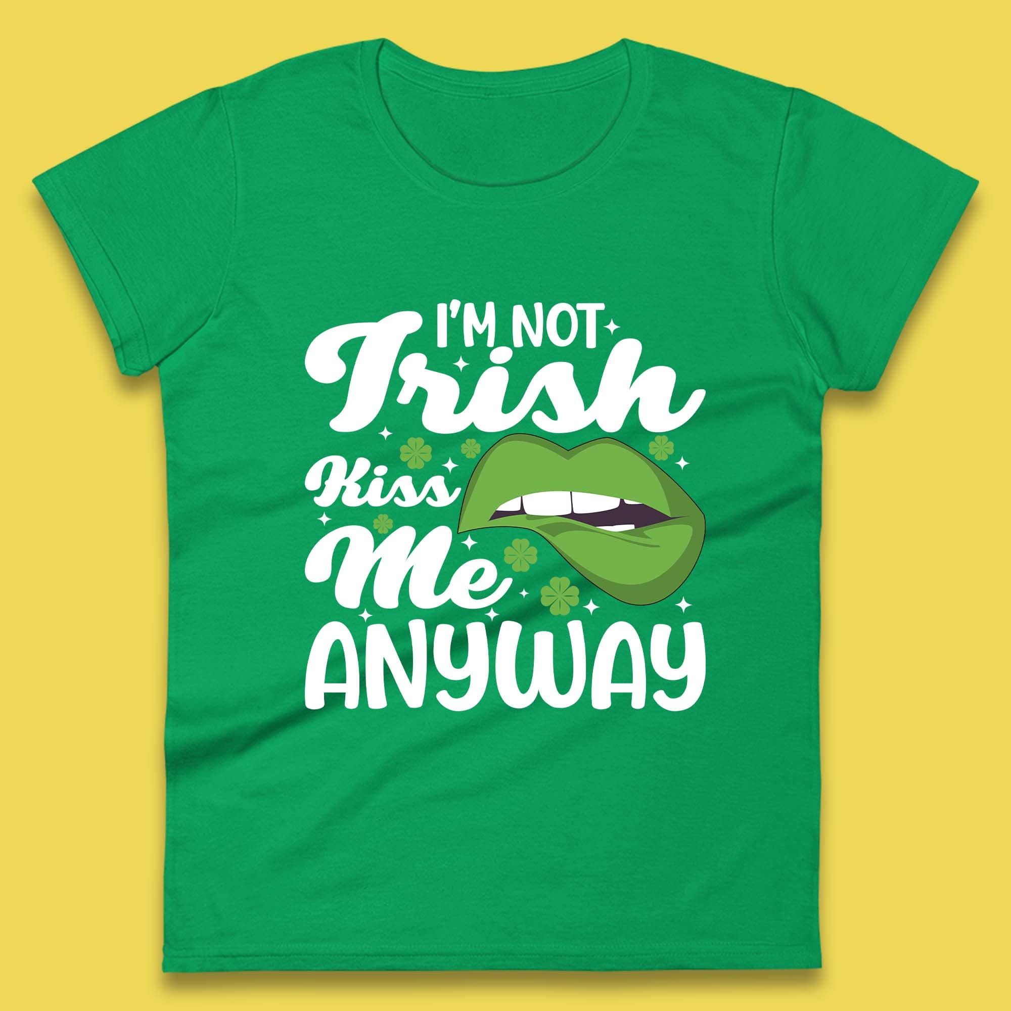 I'm Not Irish Kiss Me Anyway Womens T-Shirt