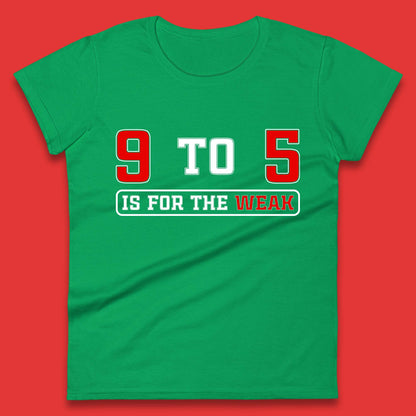 9 To 5 Is For The Weak Womens T-Shirt