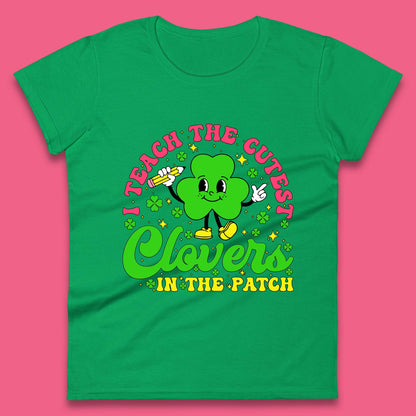 I Teach The Cutest Clovers In The Patch Womens T-Shirt