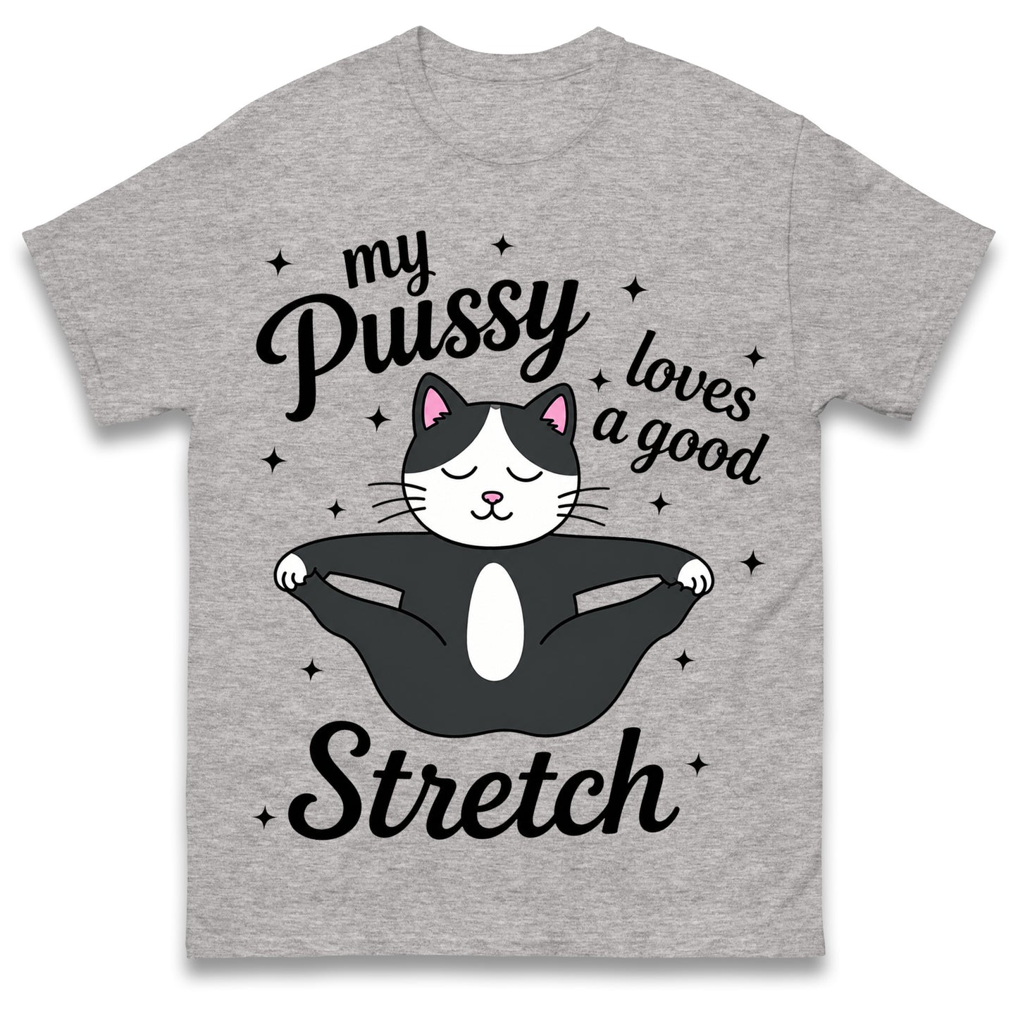 My Pussy Loves a Good Stretch Shirt Funny Cat Meme Sarcastic Inappropriate T Shirt Offensive Embarrassing T Shirt