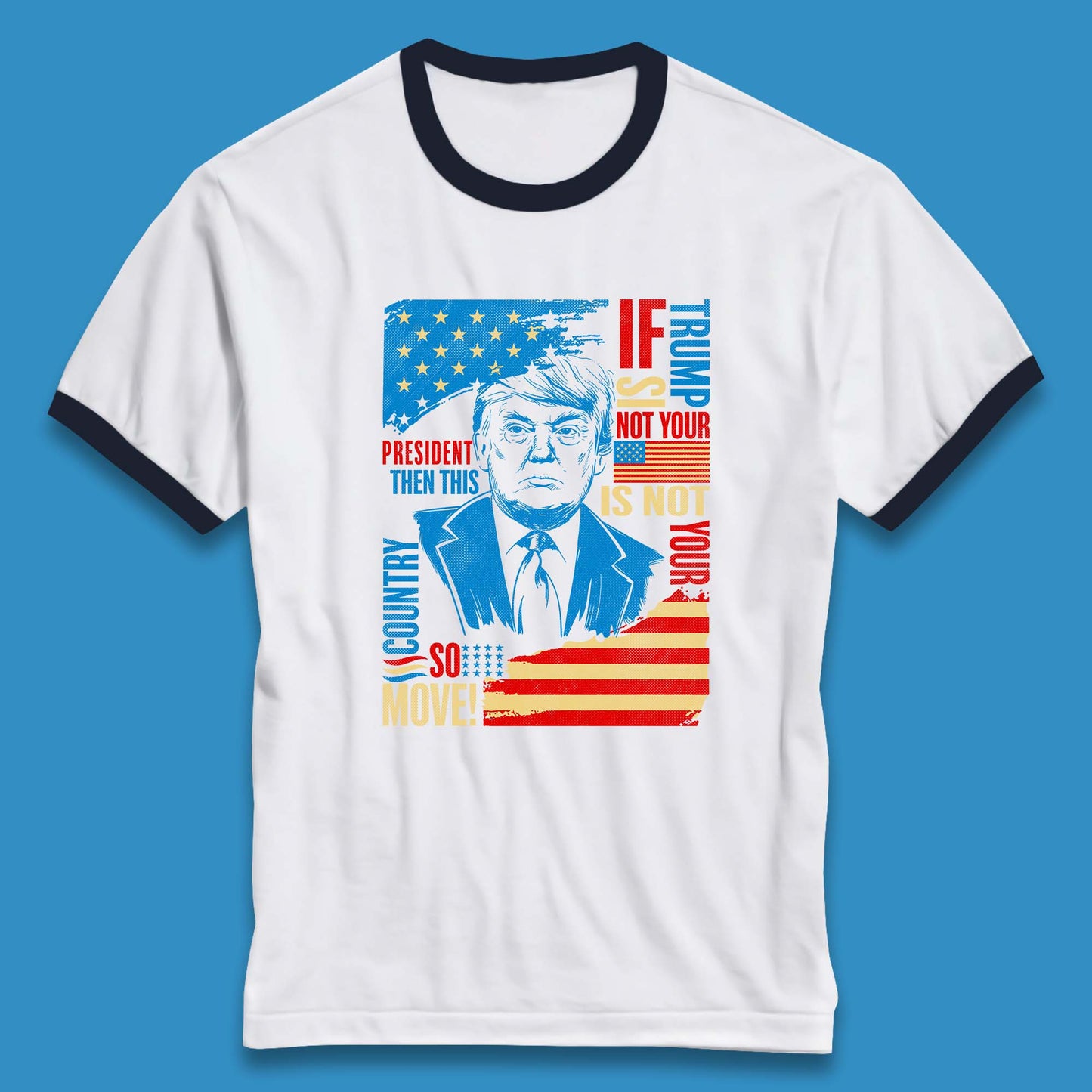 If Trump Is Not Your President Then This Is Not Your Country So Move President Election Republicans Campaign Ringer T Shirt