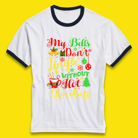 My Bells Don't Jingle Without Hot Chocolate Funny Christmas Chocolate Lovers Xmas Ringer T Shirt