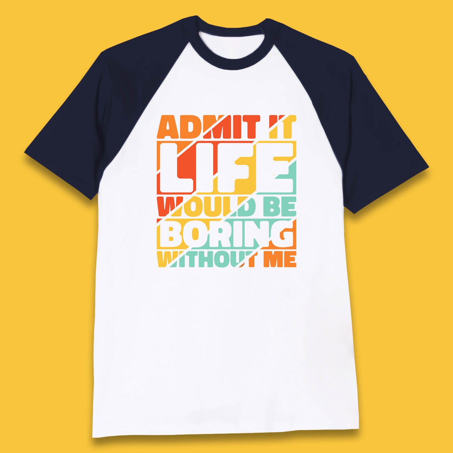 Admit It Life Would Be Boring Without Me Funny Saying And Quotes Baseball T Shirt