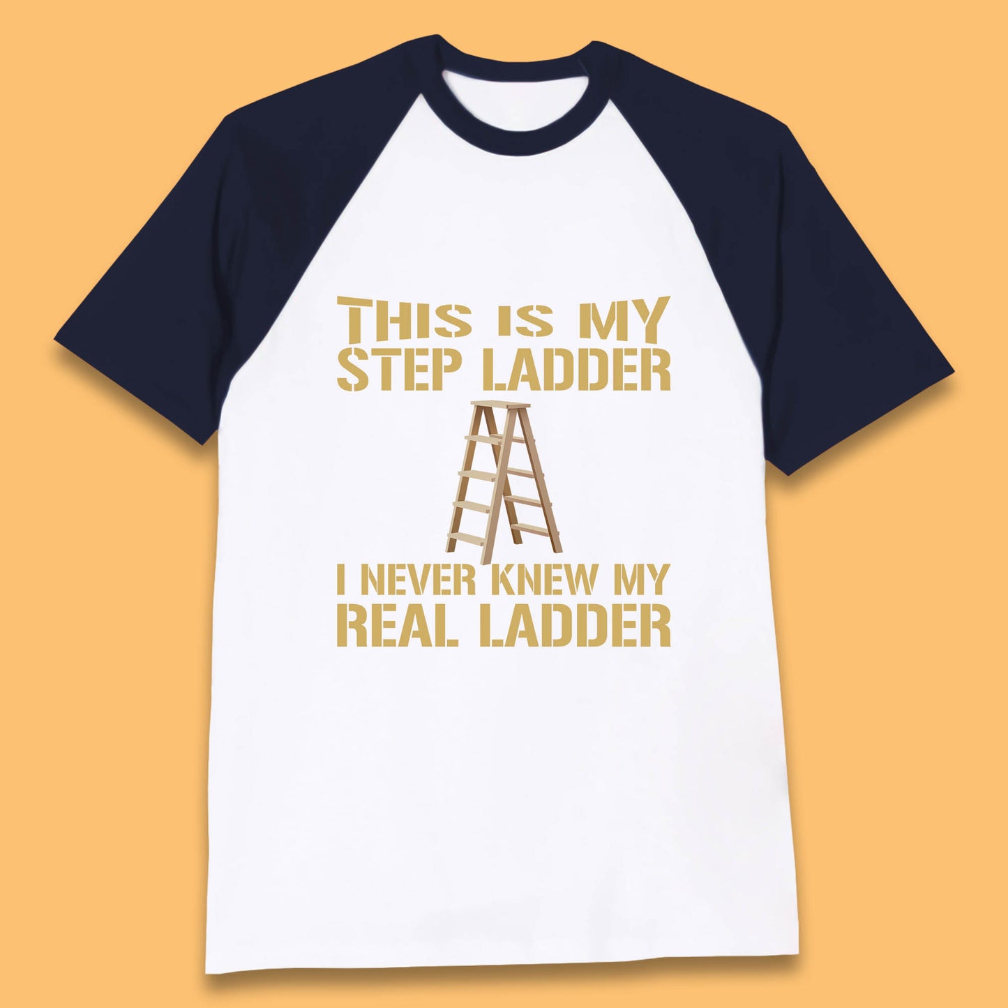 This Is My Step Ladder I Never Knew My Real Ladder Funny Joke Humour Baseball T Shirt