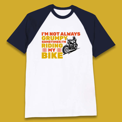 I'm Not Always Grumpy Sometimes I'm Riding My Bike Funny Grumpy Motorcycle Biker Baseball T Shirt