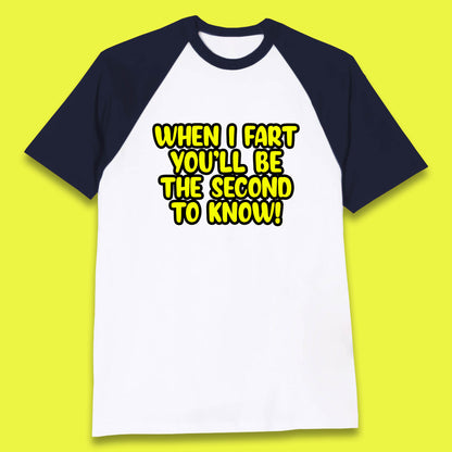 When I Fart You'll Be The Second To Know Funny Sarcastic Fart Humor Rude Offensive Joke Baseball T Shirt