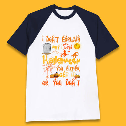 I Don't Explain Why I Love Halloween You Either Get It Or You Don't Baseball T Shirt