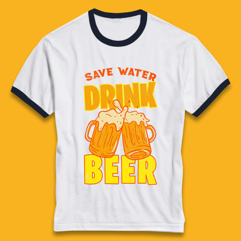 Save Water Drink Beer Day Drinking Beer Saying Beer Quote Funny Alcoholism Beer Lover Ringer T Shirt