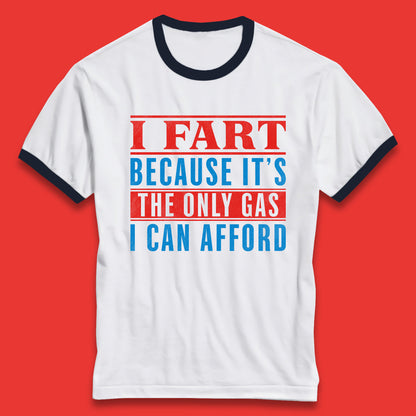 I Fart Because It's The Only Gas I Can Afford Funny Novelty Humor Sarcastic Farting Joke Funny Gas Prices Meme Ringer T Shirt