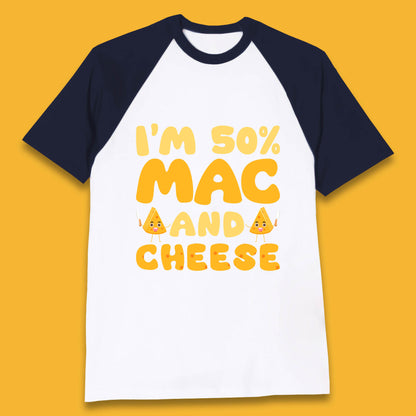I'm 50% Mac & Cheese Funny Macaroni And Cheese Lover Foodie Food Lover Baseball T Shirt