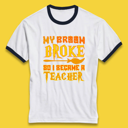 My Broom Broke So I Become A Teacher Halloween Teacher Costume Teacher Appreciation Gift Ringer T Shirt