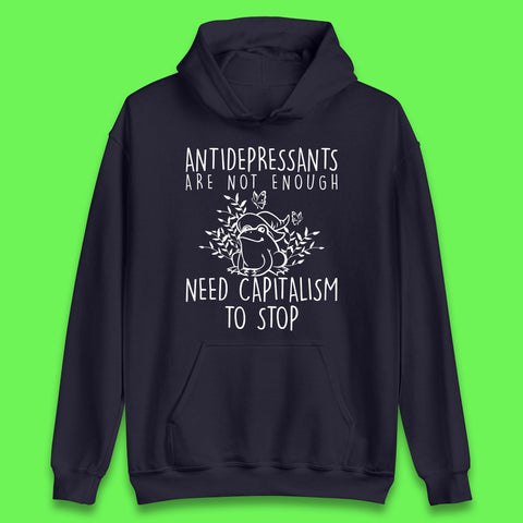 Antidepressants Are Not Enough Need Capitalism To Stop Funny Mental Health Unisex Hoodie