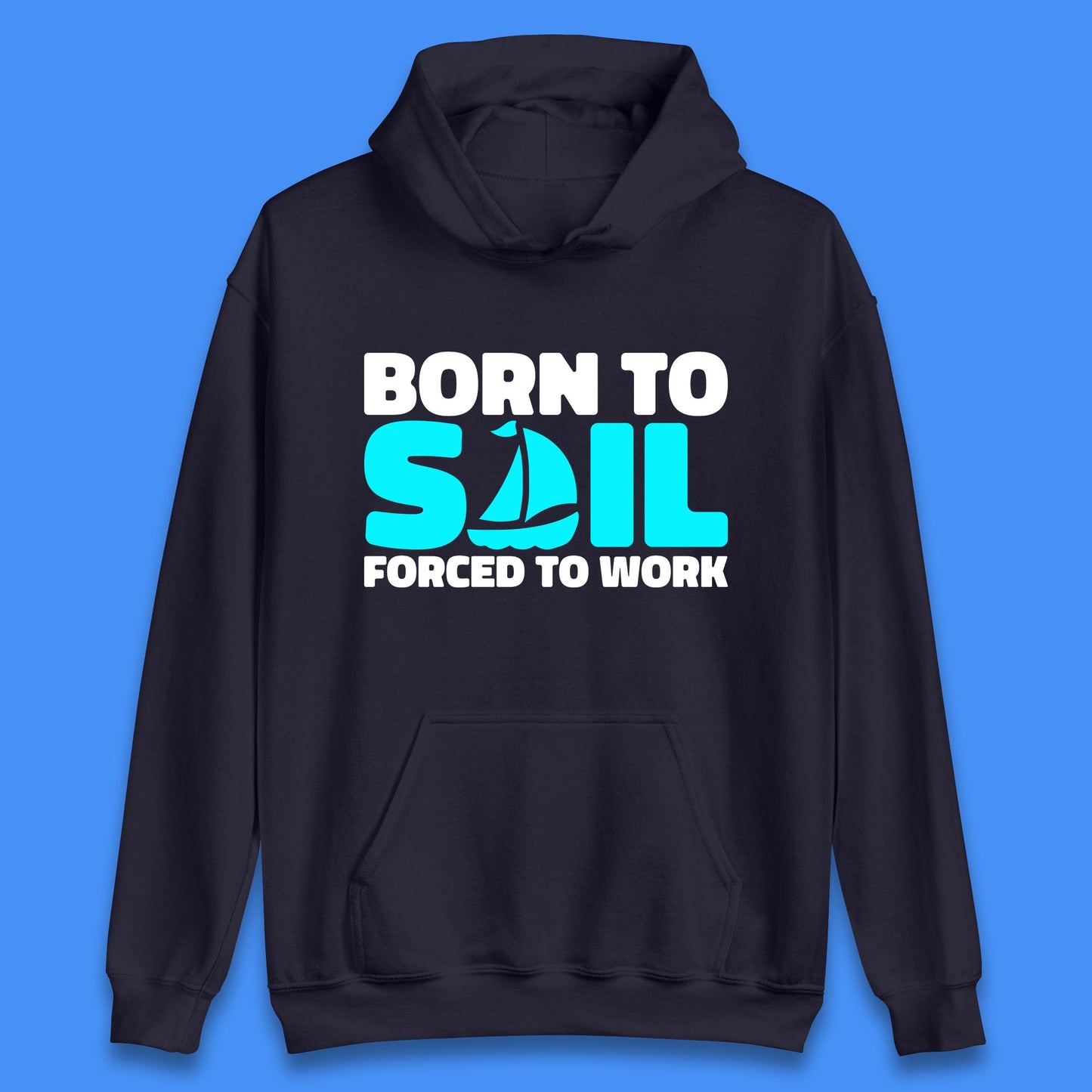 Born To Sail Forced To Work Funny Sailing Boating Ship Sailor Unisex Hoodie