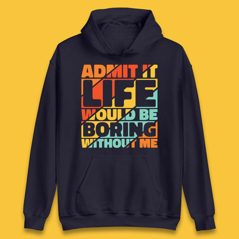 Admit It Life Would Be Boring Without Me Funny Saying And Quotes Unisex Hoodie