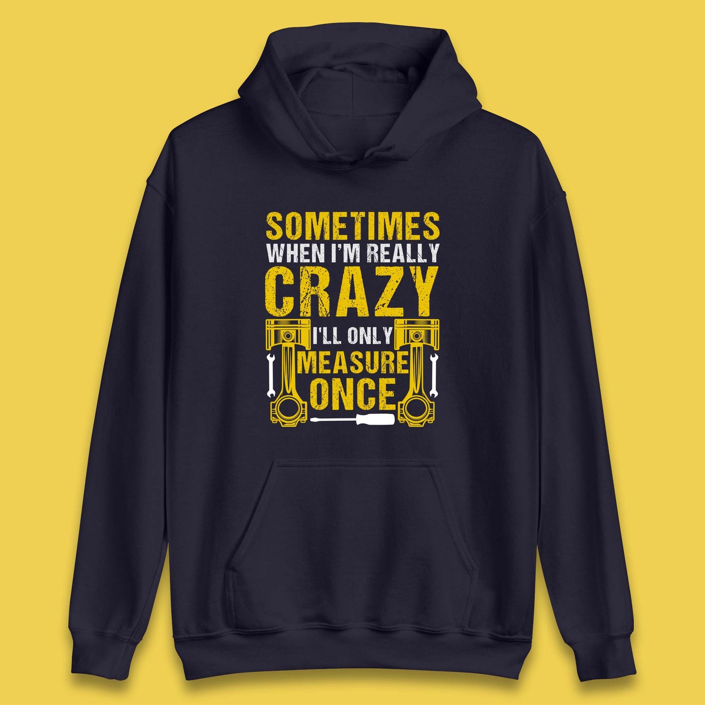 Sometimes When I'm Really Crazy I'll Only Measure Once Funny Handyman Gift Unisex Hoodie