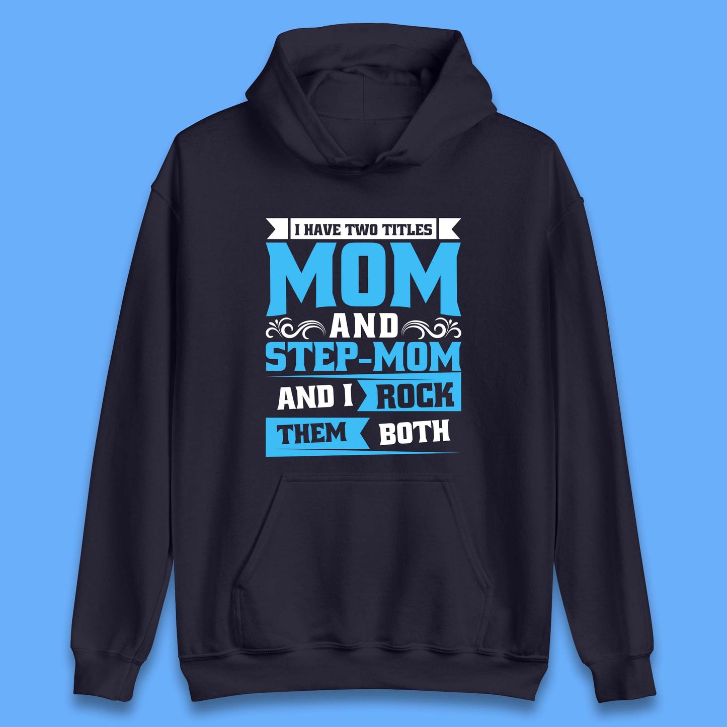I Have Two Titles Mom And Step-Mom Unisex Hoodie