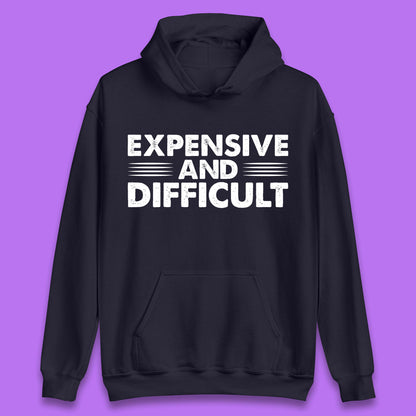 Expensive And Difficult Funny High Maintenance Sarcastic Statement Saying Unisex Hoodie